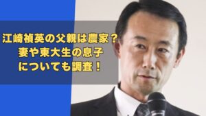 江崎禎英の父親は農家？妻や東大生の息子についても調査！