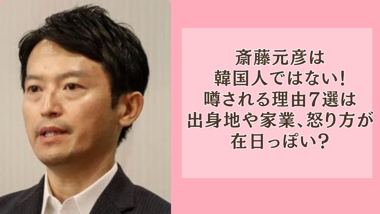 斎藤元彦は韓国人ではない！噂される理由7選は出身地や家業、怒り方が在日っぽい？