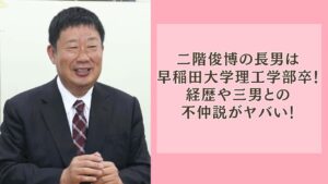二階俊博の長男は早稲田大学理工学部卒!経歴や三男との不仲説がヤバい!