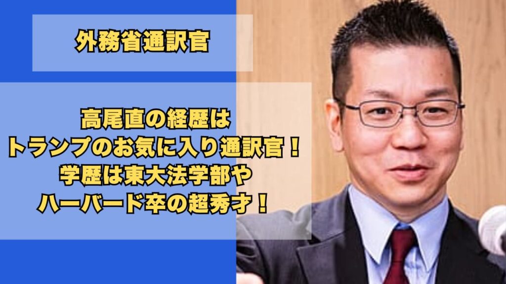高尾直の経歴はトランプのお気に入り通訳官！学歴は東大法学部やハーバード卒の超秀才！