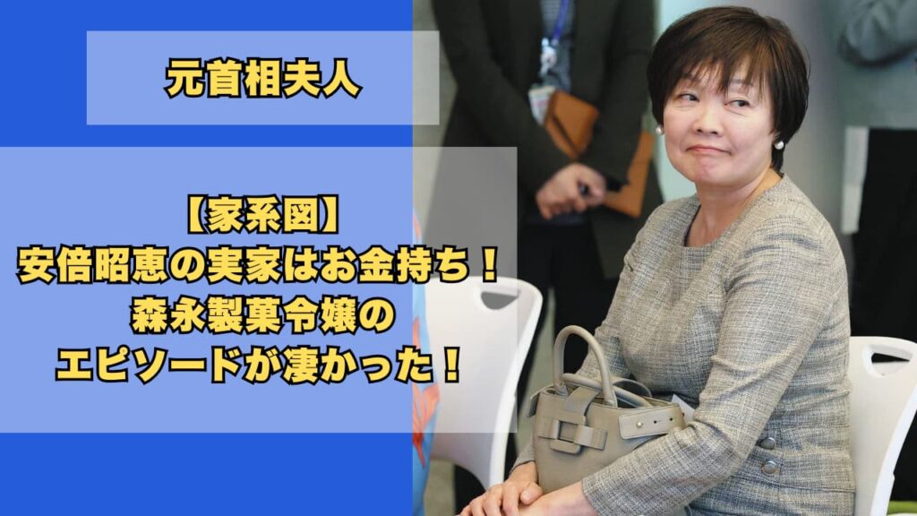 【家系図】安倍昭恵の実家はお金持ち！森永製菓令嬢のエピソードが凄かった！